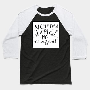 I Coulda Dropped My Croissant - Black and White Baseball T-Shirt